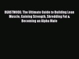 BEASTMODE: The Ultimate Guide to Building Lean Muscle Gaining Strength Shredding Fat & Becoming