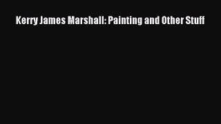 [PDF Download] Kerry James Marshall: Painting and Other Stuff [Read] Full Ebook