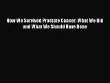How We Survived Prostate Cancer: What We Did and What We Should Have Done  Free Books