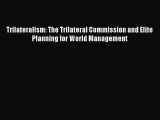 PDF Download Trilateralism: The Trilateral Commission and Elite Planning for World Management