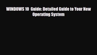 [PDF Download] WINDOWS 10  Guide: Detailed Guide to Your New Operating System [PDF] Full Ebook