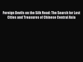 (PDF Download) Foreign Devils on the Silk Road: The Search for Lost Cities and Treasures of