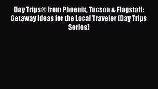 Day Trips® from Phoenix Tucson & Flagstaff: Getaway Ideas for the Local Traveler (Day Trips