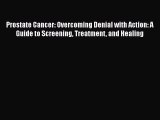 Prostate Cancer: Overcoming Denial with Action: A Guide to Screening Treatment and Healing