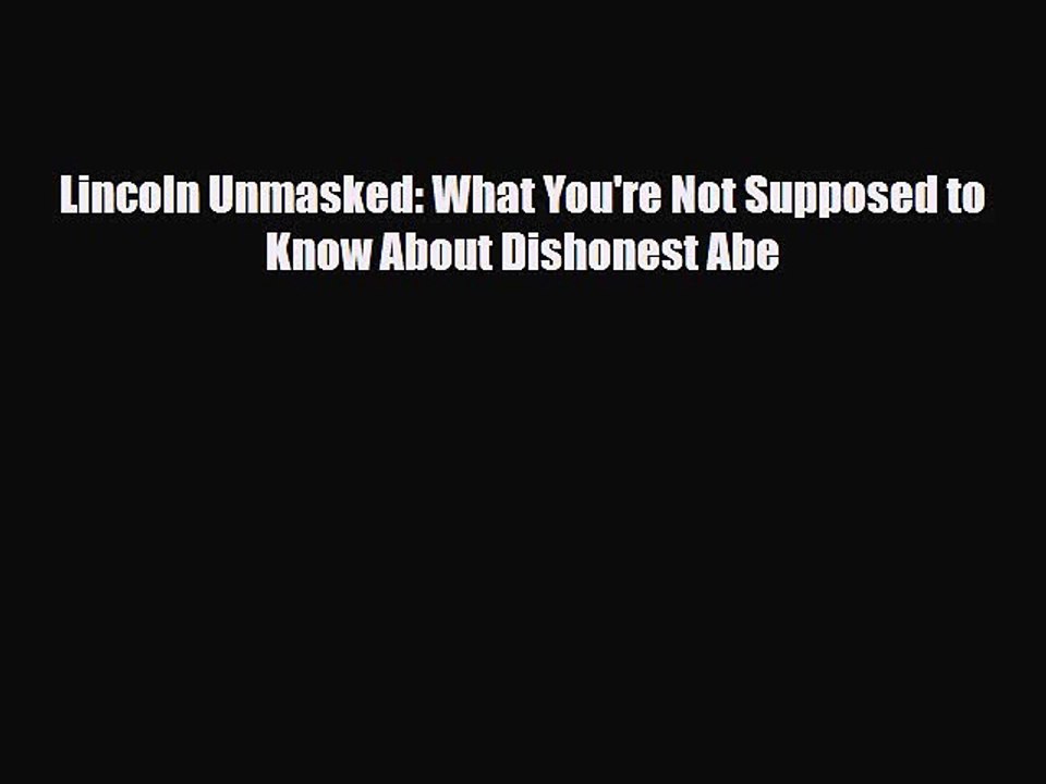 [PDF Download] Lincoln Unmasked: What You're Not Supposed to Know About Dishonest Abe [PDF]
