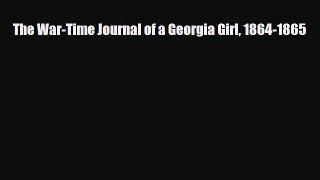 [PDF Download] The War-Time Journal of a Georgia Girl 1864-1865 [Read] Full Ebook
