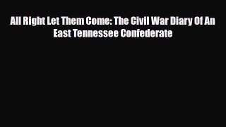 [PDF Download] All Right Let Them Come: The Civil War Diary Of An East Tennessee Confederate