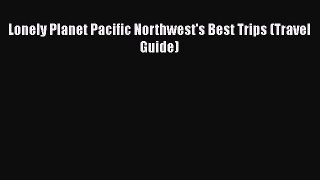 Lonely Planet Pacific Northwest's Best Trips (Travel Guide)  Free Books