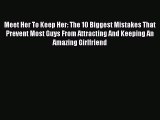 Meet Her To Keep Her: The 10 Biggest Mistakes That Prevent Most Guys From Attracting And Keeping