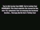 You're Not Losing Your MIND You're Losing Your HORMONES!: This book explains the reason for