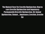 The Natural Cure For Erectile Dysfunction: How to cure Erectile Dysfunction and Impotency Permanently