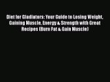 Diet for Gladiators: Your Guide to Losing Weight Gaining Muscle Energy & Strength with Great