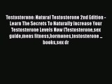 Testosterone: Natural Testosterone 2nd Edition - Learn The Secrets To Naturally Increase Your