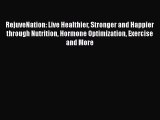 RejuveNation: Live Healthier Stronger and Happier through Nutrition Hormone Optimization Exercise