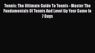 Tennis: The Ultimate Guide To Tennis - Master The Fundamentals Of Tennis And Level Up Your