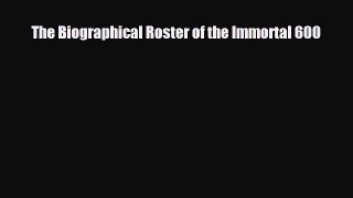 [PDF Download] The Biographical Roster of the Immortal 600 [PDF] Full Ebook