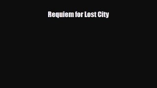 [PDF Download] Requiem for Lost City [Download] Full Ebook