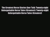 The Greatest Horse Stories Ever Told: Twenty-eight Unforgettable Horse Tales (Greatest): Twenty-eight