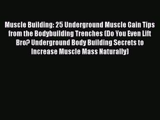 Download Video: Muscle Building: 25 Underground Muscle Gain Tips from the Bodybuilding Trenches (Do You Even