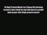10 High Protein Meals For Cheap [Fat burning recipes]: Burn belly fat and add muscle growth