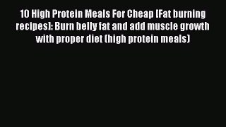 10 High Protein Meals For Cheap [Fat burning recipes]: Burn belly fat and add muscle growth