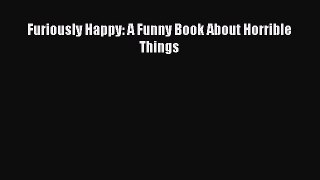 Furiously Happy: A Funny Book About Horrible Things  Free Books
