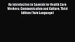 An Introduction to Spanish for Health Care Workers: Communication and Culture Third Edition