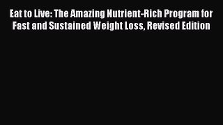 Eat to Live: The Amazing Nutrient-Rich Program for Fast and Sustained Weight Loss Revised Edition