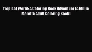 Tropical World: A Coloring Book Adventure (A Millie Marotta Adult Coloring Book)  Free Books