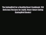 The EatingWell for a Healthy Heart Cookbook: 150 Delicious Recipes for Joyful Heart-Smart Eating