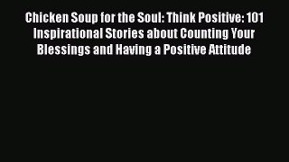 Chicken Soup for the Soul: Think Positive: 101 Inspirational Stories about Counting Your Blessings