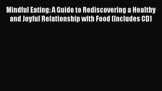 Mindful Eating: A Guide to Rediscovering a Healthy and Joyful Relationship with Food (Includes