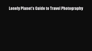 Lonely Planet's Guide to Travel Photography Free Download Book