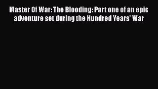 Master Of War: The Blooding: Part one of an epic adventure set during the Hundred Years' War