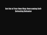 Get Out of Your Own Way: Overcoming Self-Defeating Behavior  Free Books