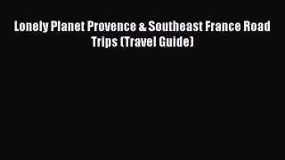 Lonely Planet Provence & Southeast France Road Trips (Travel Guide)  Free PDF