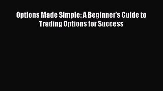 PDF Download Options Made Simple: A Beginner's Guide to Trading Options for Success Download