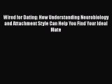 Wired for Dating: How Understanding Neurobiology and Attachment Style Can Help You Find Your