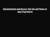[PDF Download] Existentialism and Excess: The Life and Times of Jean-Paul Sartre [Download]