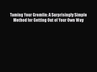 Taming Your Gremlin: A Surprisingly Simple Method for Getting Out of Your Own Way  Free Books