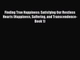 Finding True Happiness: Satisfying Our Restless Hearts (Happiness Suffering and Transcendence-Book