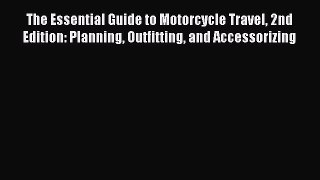 The Essential Guide to Motorcycle Travel 2nd Edition: Planning Outfitting and Accessorizing