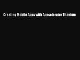 [PDF Download] Creating Mobile Apps with Appcelerator Titanium [Read] Online