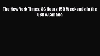 The New York Times: 36 Hours 150 Weekends in the USA & Canada  Free Books