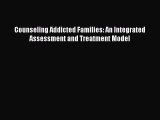 Counseling Addicted Families: An Integrated Assessment and Treatment Model  Free Books