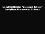 Lonely Planet Croatian Phrasebook & Dictionary (Lonely Planet Phrasebook and Dictionary) Read