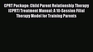 CPRT Package: Child Parent Relationship Therapy (CPRT) Treatment Manual: A 10-Session Filial