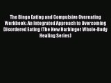 The Binge Eating and Compulsive Overeating Workbook: An Integrated Approach to Overcoming Disordered