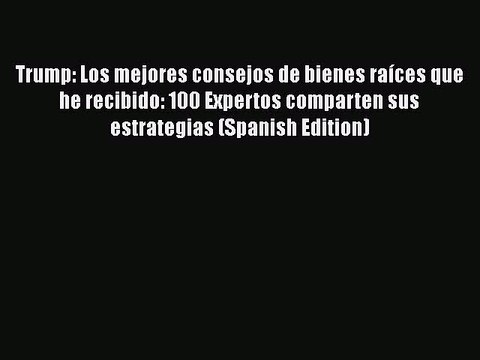 PDF Download Trump: Los mejores consejos de bienes raíces que he recibido: 100 Expertos comparten