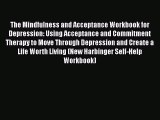 The Mindfulness and Acceptance Workbook for Depression: Using Acceptance and Commitment Therapy